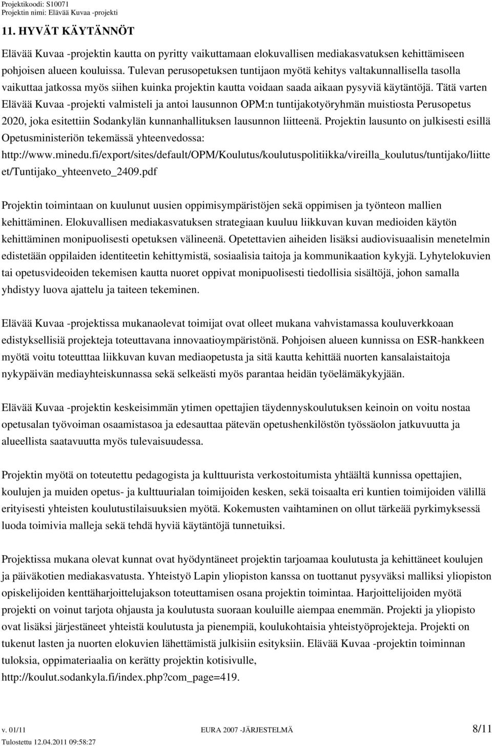 Tätä varten Elävää Kuvaa -projekti valmisteli ja antoi lausunnon OPM:n tuntijakotyöryhmän muistiosta Perusopetus 2020, joka esitettiin Sodankylän kunnanhallituksen lausunnon liitteenä.