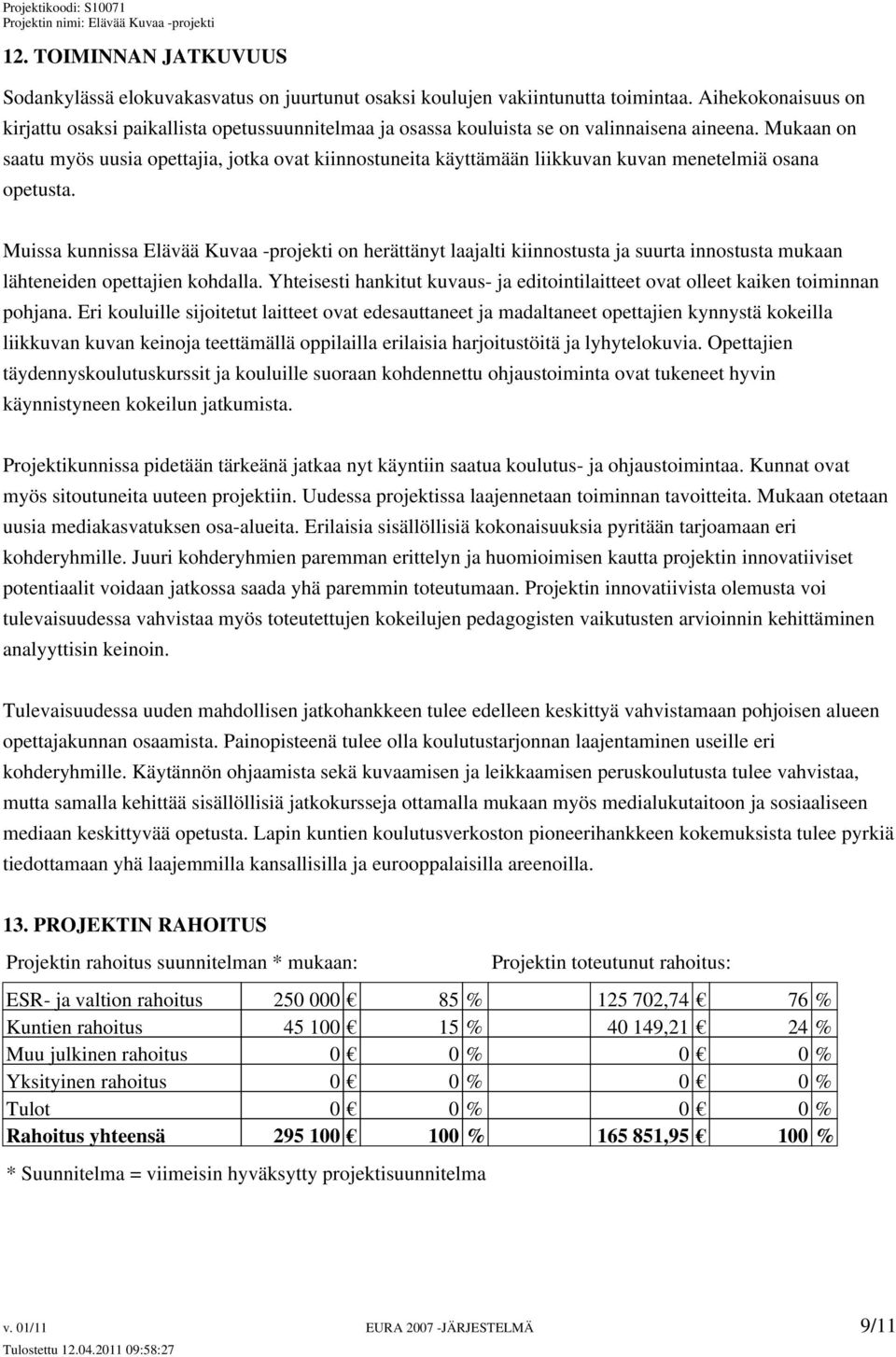 Mukaan on saatu myös uusia opettajia, jotka ovat kiinnostuneita käyttämään liikkuvan kuvan menetelmiä osana opetusta.