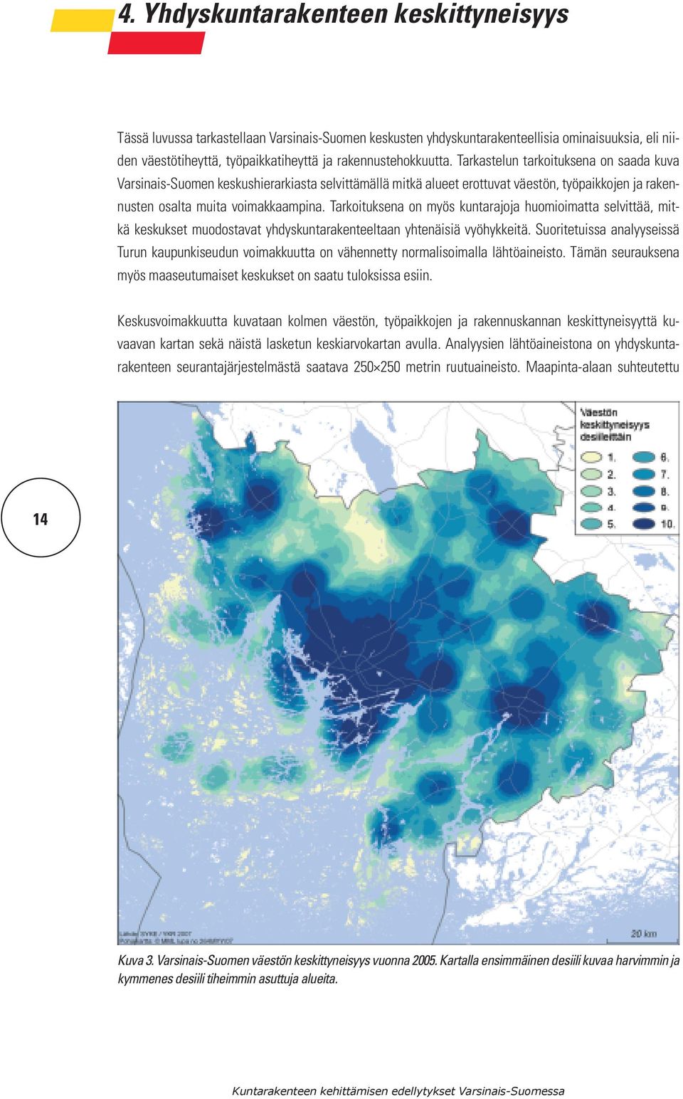 Tarkoituksena on myös kuntarajoja huomioimatta selvittää, mitkä keskukset muodostavat yhdyskuntarakenteeltaan yhtenäisiä vyöhykkeitä.