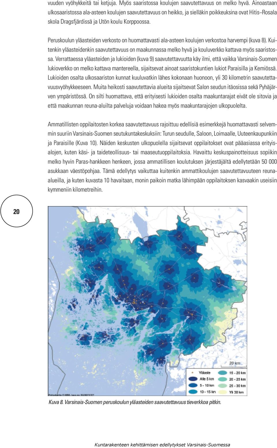 Peruskoulun yläasteiden verkosto on huomattavasti ala-asteen koulujen verkostoa harvempi (kuva 8).