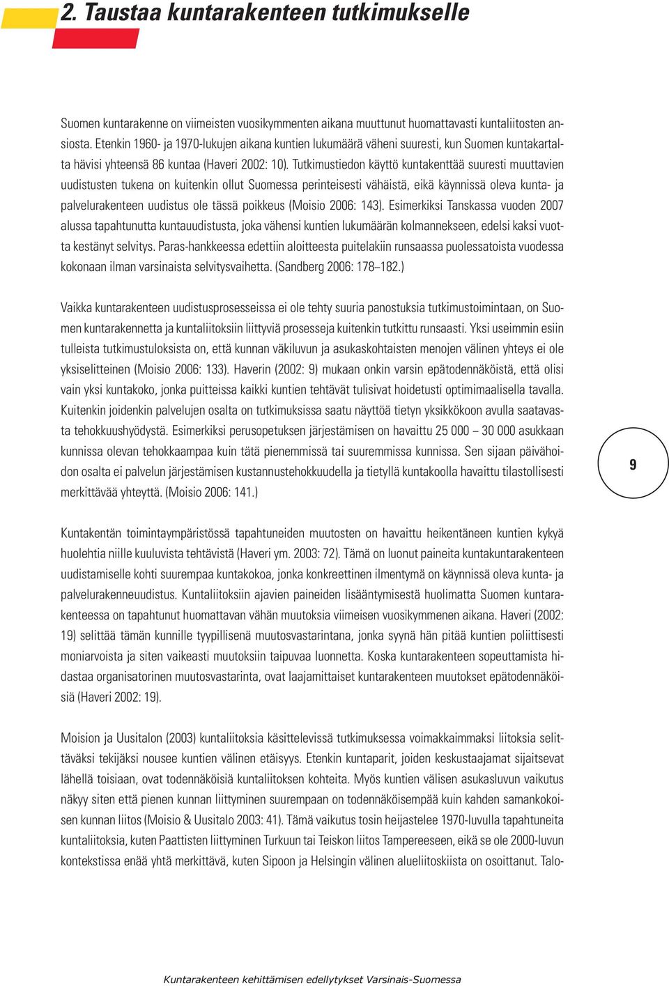 Tutkimustiedon käyttö kuntakenttää suuresti muuttavien uudistusten tukena on kuitenkin ollut Suomessa perinteisesti vähäistä, eikä käynnissä oleva kunta- ja palvelurakenteen uudistus ole tässä