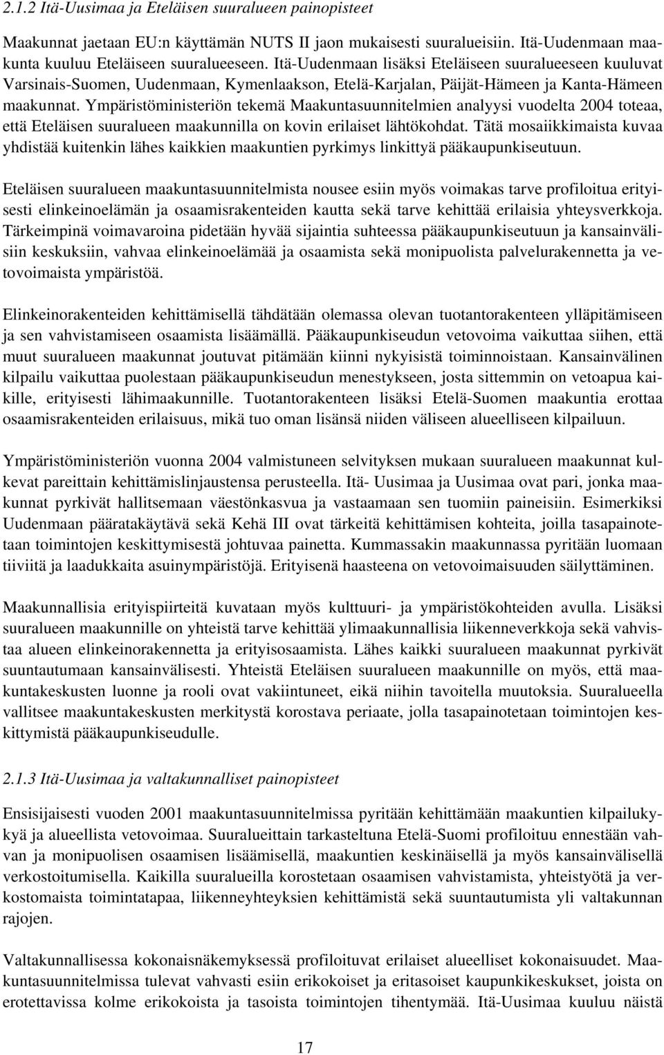 Ympäristöministeriön tekemä Maakuntasuunnitelmien analyysi vuodelta 2004 toteaa, että Eteläisen suuralueen maakunnilla on kovin erilaiset lähtökohdat.