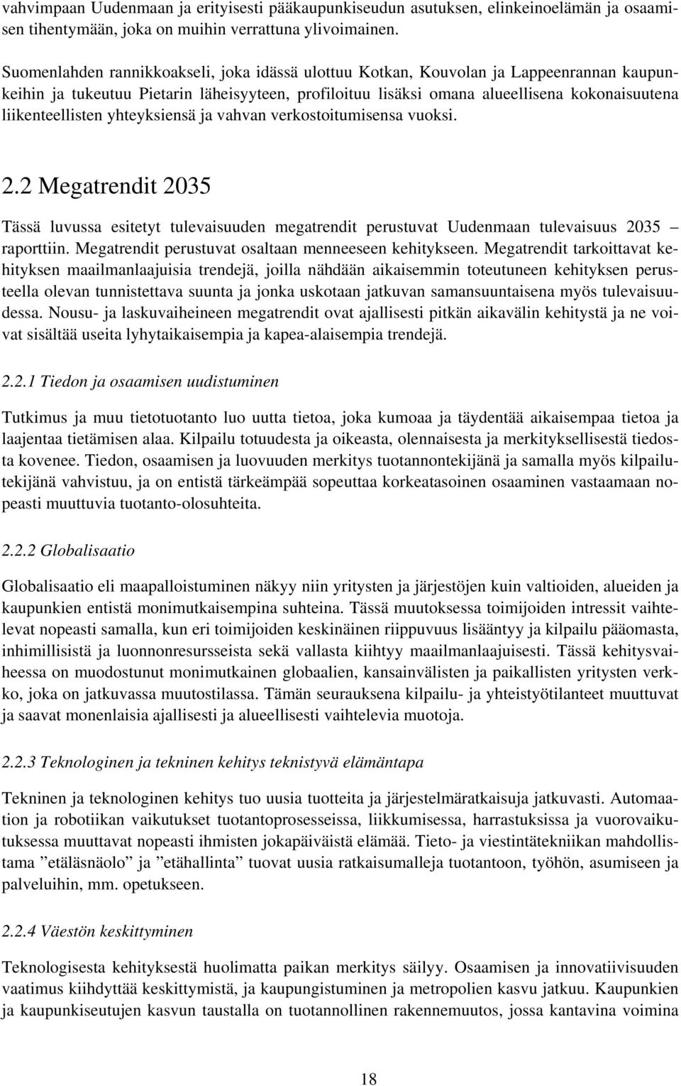 liikenteellisten yhteyksiensä ja vahvan verkostoitumisensa vuoksi. 2.2 Megatrendit 2035 Tässä luvussa esitetyt tulevaisuuden megatrendit perustuvat Uudenmaan tulevaisuus 2035 raporttiin.