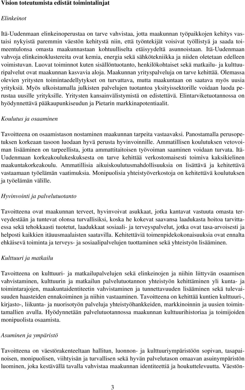 Itä-Uudenmaan vahvoja elinkeinoklustereita ovat kemia, energia sekä sähkötekniikka ja niiden oletetaan edelleen voimistuvan.