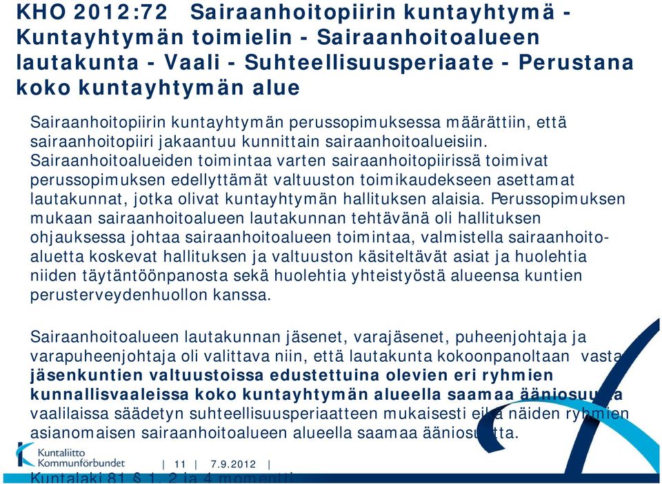 Sairaanhoitoalueiden toimintaa varten sairaanhoitopiirissä toimivat perussopimuksen edellyttämät valtuuston toimikaudekseen asettamat lautakunnat, jotka olivat kuntayhtymän hallituksen alaisia.