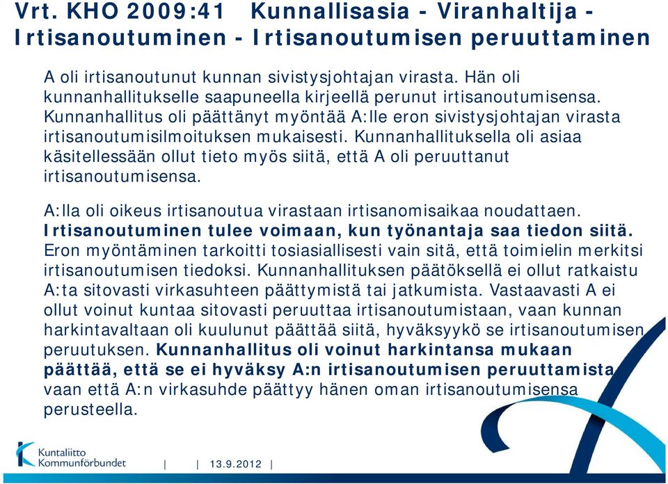 Kunnanhallituksella oli asiaa käsitellessään ollut tieto myös siitä, että A oli peruuttanut irtisanoutumisensa. A:lla oli oikeus irtisanoutua virastaan irtisanomisaikaa noudattaen.