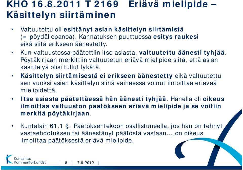 Pöytäkirjaan merkittiin valtuutetun eriävä mielipide siitä, että asian käsittelyä olisi tullut lykätä.