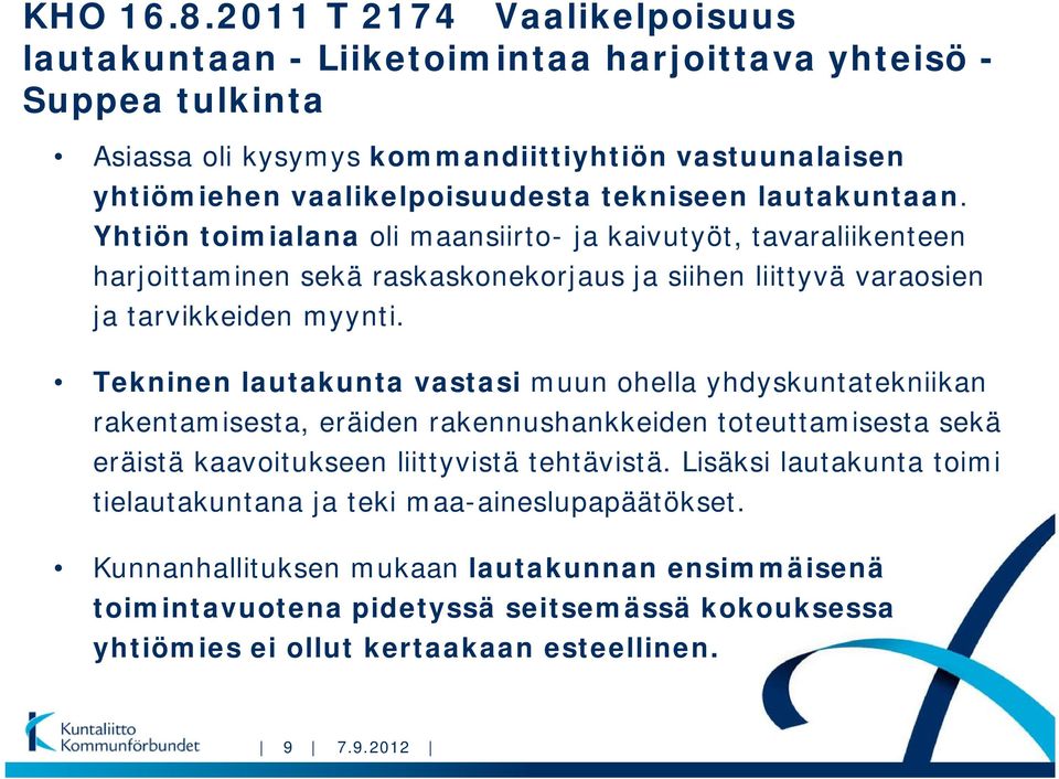 tekniseen lautakuntaan. Yhtiön toimialana oli maansiirto- ja kaivutyöt, tavaraliikenteen harjoittaminen sekä raskaskonekorjaus ja siihen liittyvä varaosien ja tarvikkeiden myynti.