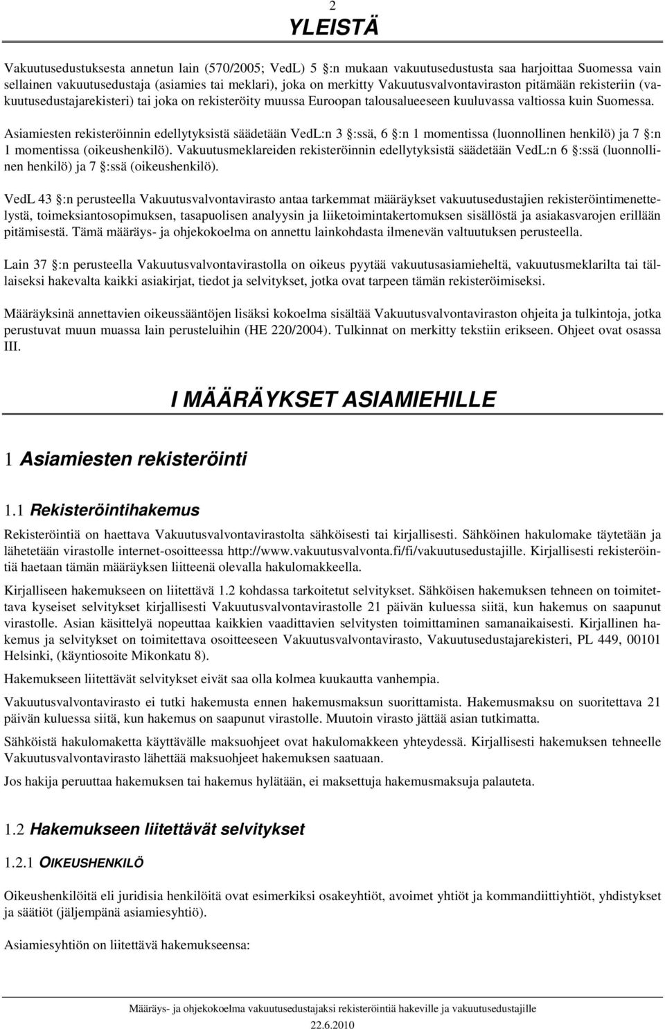 Asiamiesten rekisteröinnin edellytyksistä säädetään VedL:n 3 :ssä, 6 :n 1 momentissa (luonnollinen henkilö) ja 7 :n 1 momentissa (oikeushenkilö).