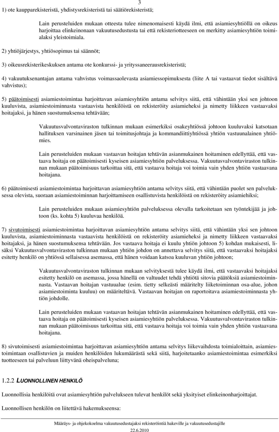 2) yhtiöjärjestys, yhtiösopimus tai säännöt; 3) oikeusrekisterikeskuksen antama ote konkurssi- ja yrityssaneerausrekisteristä; 4) vakuutuksenantajan antama vahvistus voimassaolevasta