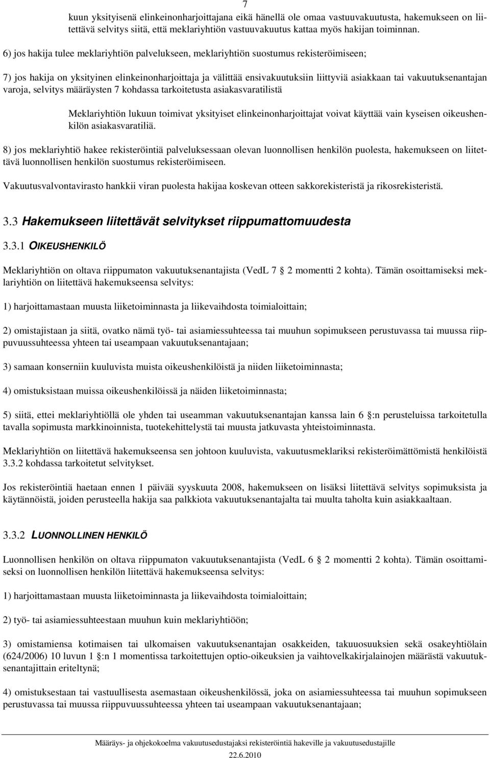 vakuutuksenantajan varoja, selvitys määräysten 7 kohdassa tarkoitetusta asiakasvaratilistä Meklariyhtiön lukuun toimivat yksityiset elinkeinonharjoittajat voivat käyttää vain kyseisen oikeushenkilön