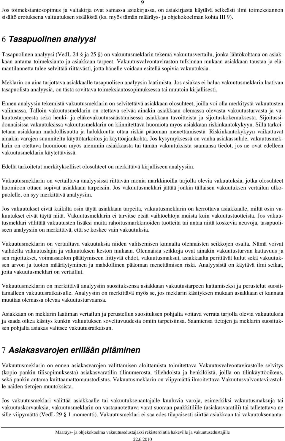 6 Tasapuolinen analyysi Tasapuolinen analyysi (VedL 24 ja 25 ) on vakuutusmeklarin tekemä vakuutusvertailu, jonka lähtökohtana on asiakkaan antama toimeksianto ja asiakkaan tarpeet.