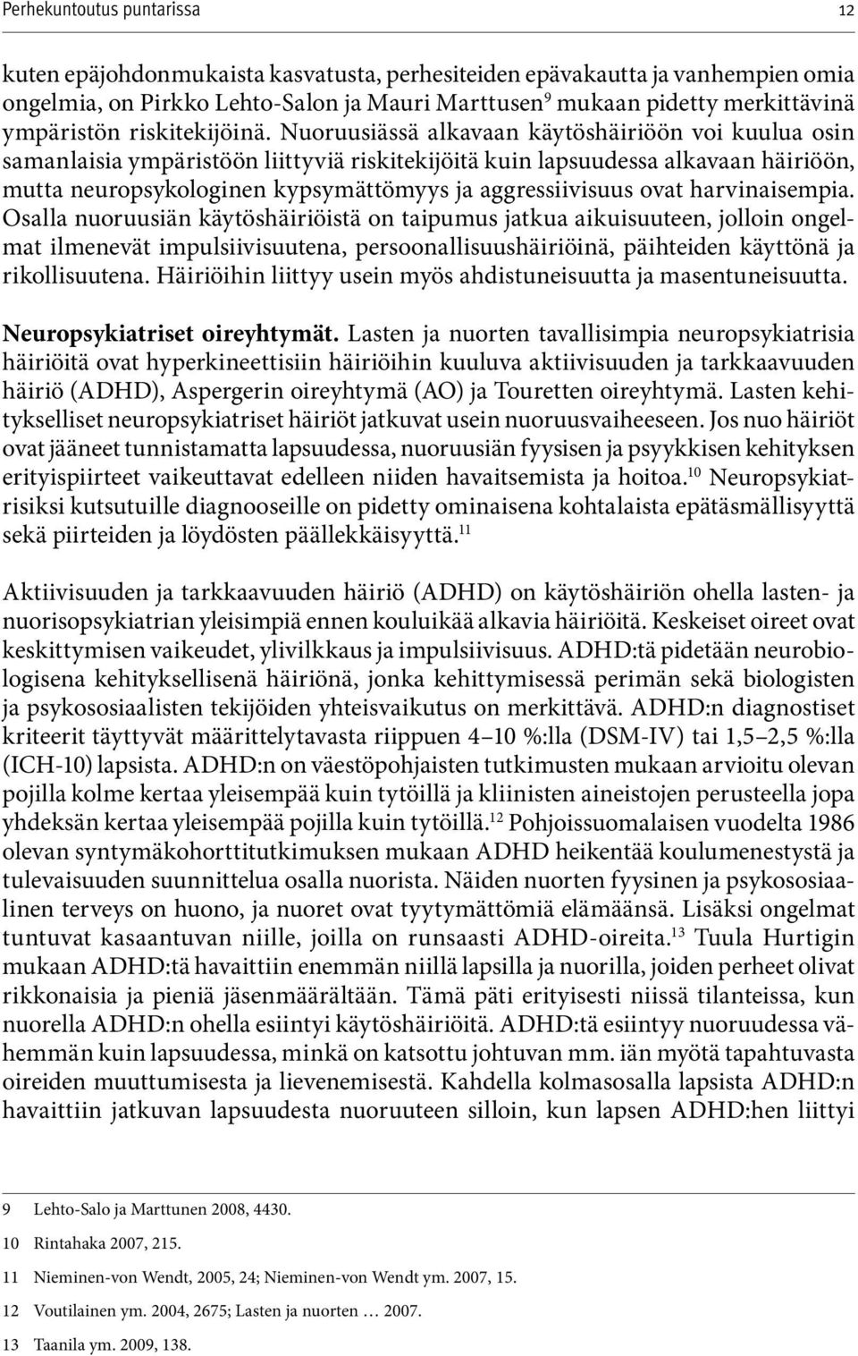 ovat harvinaisempia. Osalla nuoruusiän käytöshäiriöistä on taipumus jatkua aikuisuuteen, jolloin ongelmat ilmenevät impulsiivisuutena, persoonallisuushäiriöinä, päihteiden käyttönä ja rikollisuutena.