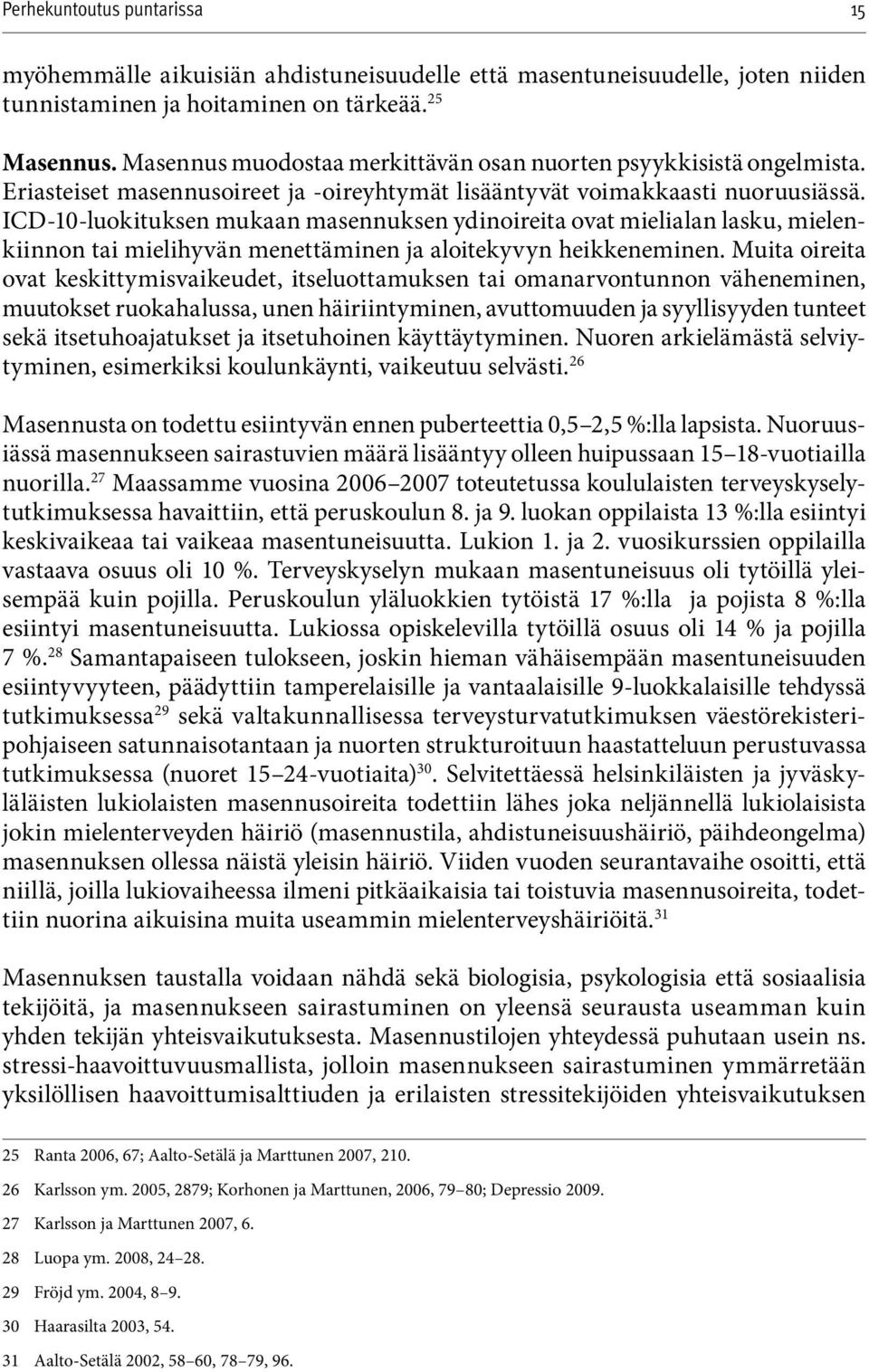 ICD-10-luokituksen mukaan masennuksen ydinoireita ovat mielialan lasku, mielenkiinnon tai mielihyvän menettäminen ja aloitekyvyn heikkeneminen.