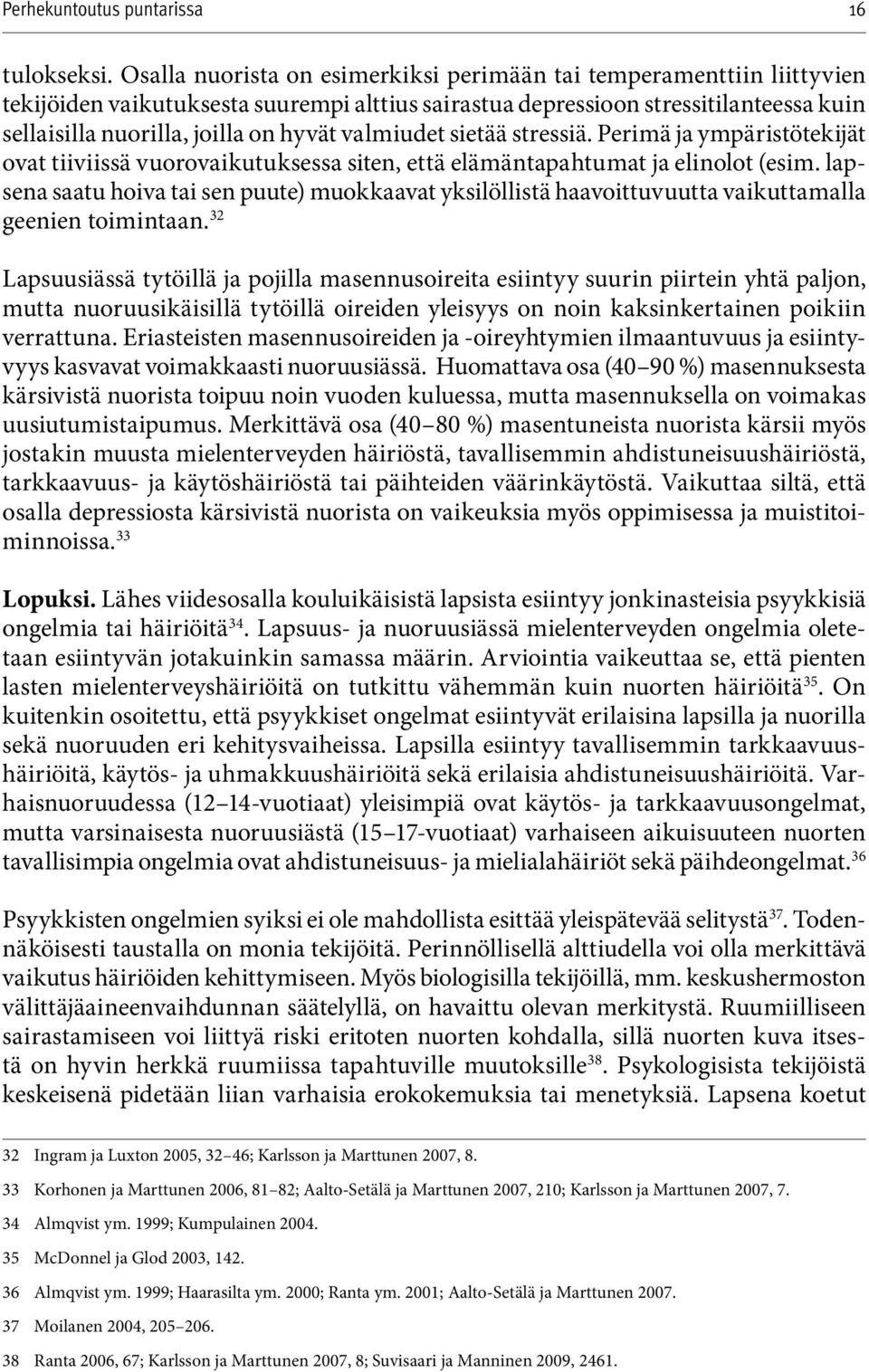 valmiudet sietää stressiä. Perimä ja ympäristötekijät ovat tiiviissä vuorovaikutuksessa siten, että elämäntapahtumat ja elinolot (esim.