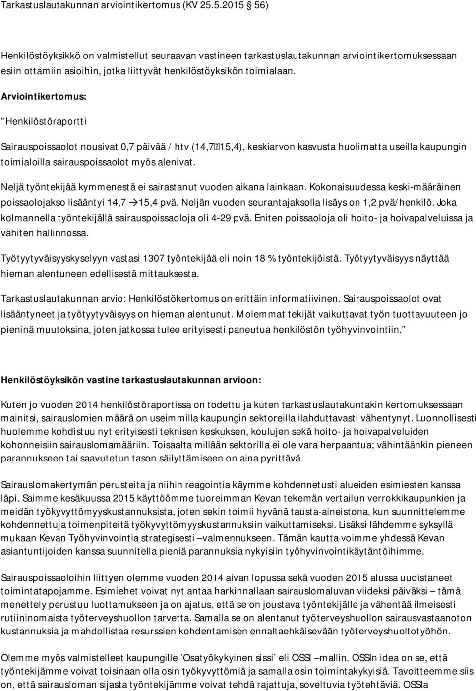 Arviointikertomus: Henkilöstöraportti Sairauspoissaolot nousivat 0,7 päivää / htv (14,7 15,4), keskiarvon kasvusta huolimatta useilla kaupungin toimialoilla sairauspoissaolot myös alenivat.