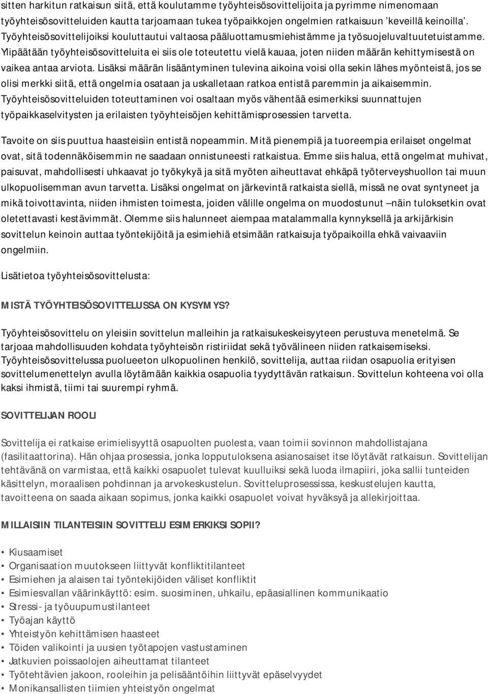 Ylipäätään työyhteisösovitteluita ei siis ole toteutettu vielä kauaa, joten niiden määrän kehittymisestä on vaikea antaa arviota.