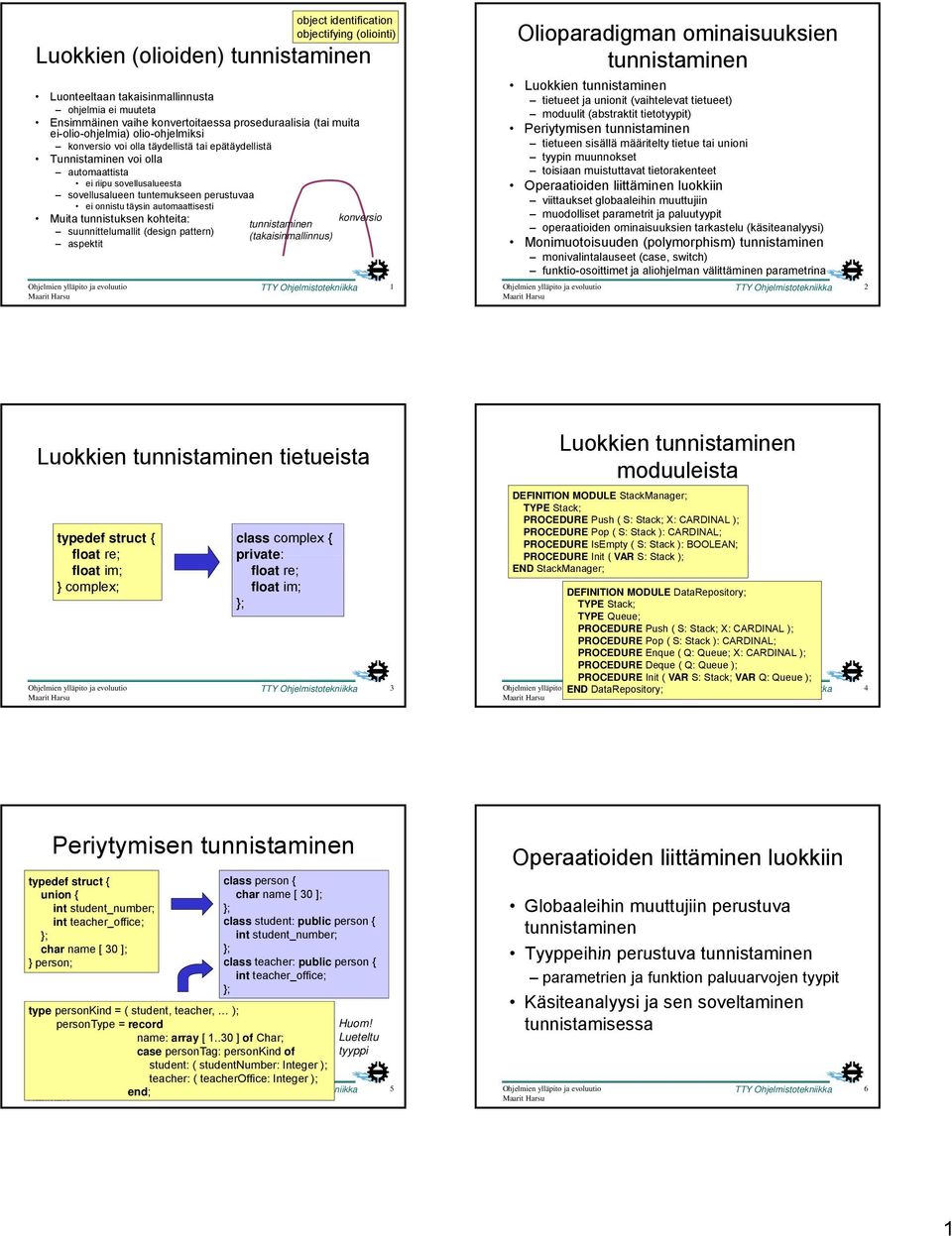 täysin automaattisesti Muita tunnistuksen kohteita: suunnittelumallit (design pattern) aspektit konversio tunnistaminen (takaisinmallinnus) TTY Ohjelmistotekniikka 1 Olioparadigman ominaisuuksien