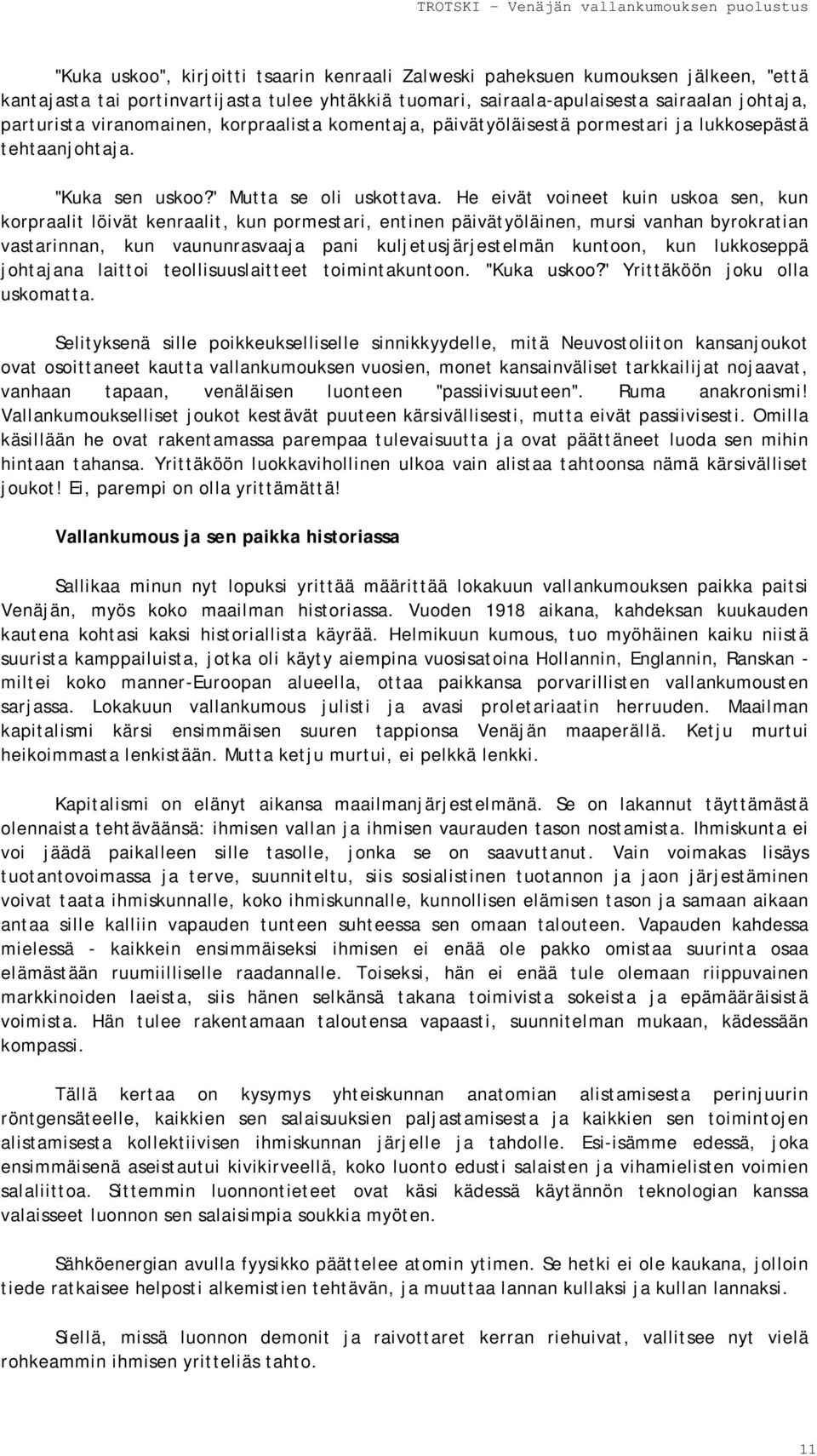 He eivät voineet kuin uskoa sen, kun korpraalit löivät kenraalit, kun pormestari, entinen päivätyöläinen, mursi vanhan byrokratian vastarinnan, kun vaununrasvaaja pani kuljetusjärjestelmän kuntoon,