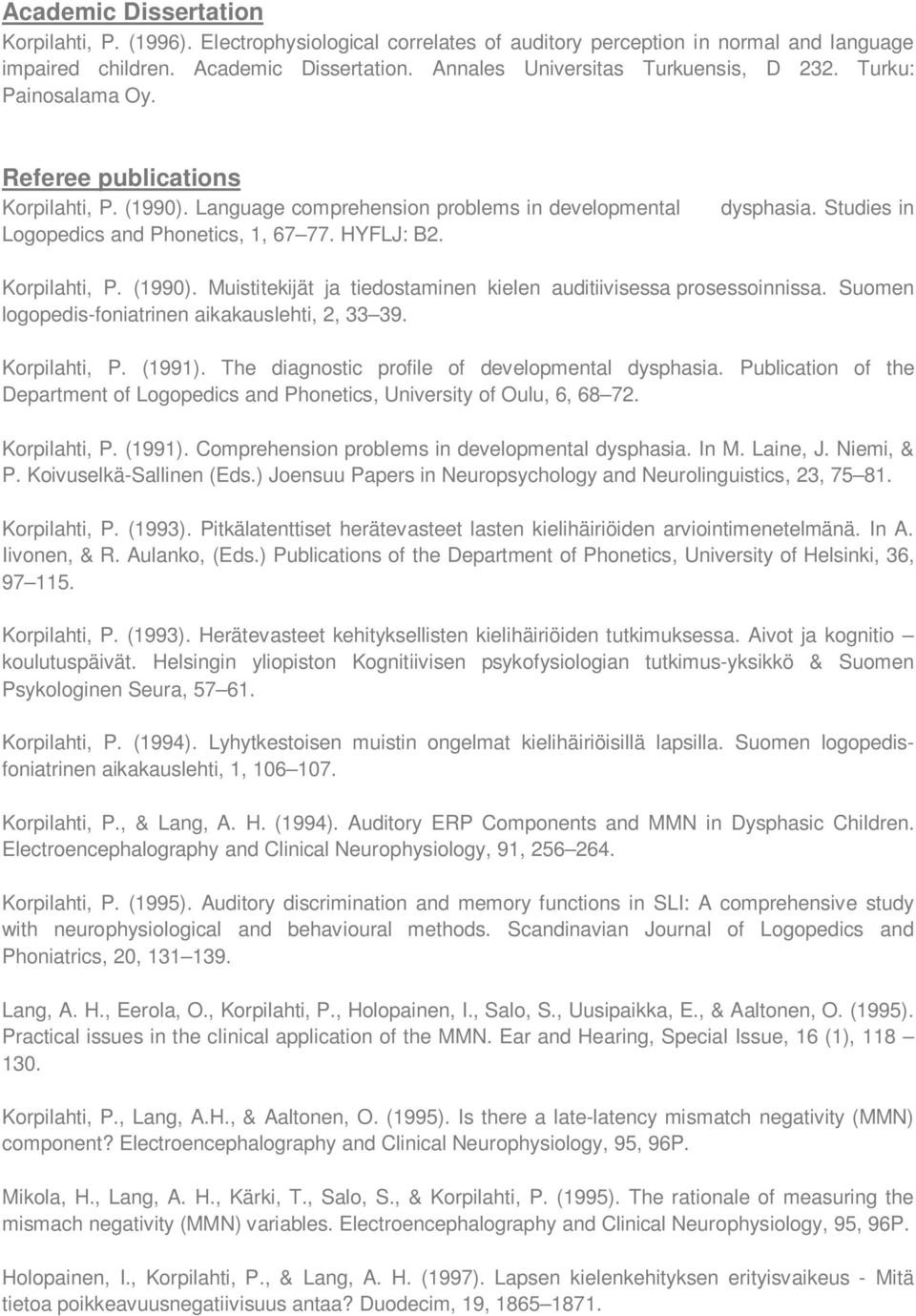 HYFLJ: B2. dysphasia. Studies in Korpilahti, P. (1990). Muistitekijät ja tiedostaminen kielen auditiivisessa prosessoinnissa. Suomen logopedis-foniatrinen aikakauslehti, 2, 33 39. Korpilahti, P. (1991).