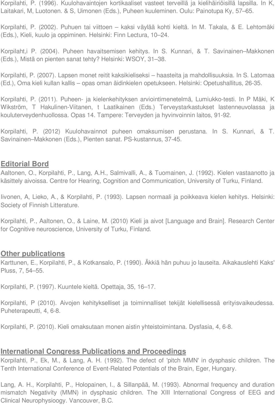 Puheen havaitsemisen kehitys. In S. Kunnari, & T. Savinainen Makkonen (Eds.), Mistä on pienten sanat tehty? Helsinki: WSOY, 31 38. Korpilahti, P. (2007).