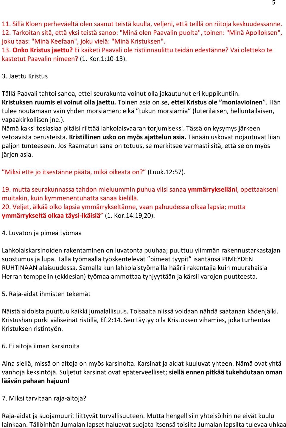 Ei kaiketi Paavali ole ristiinnaulittu teidän edestänne? Vai oletteko te kastetut Paavalin nimeen? (1. Kor.1:10-13). 3.