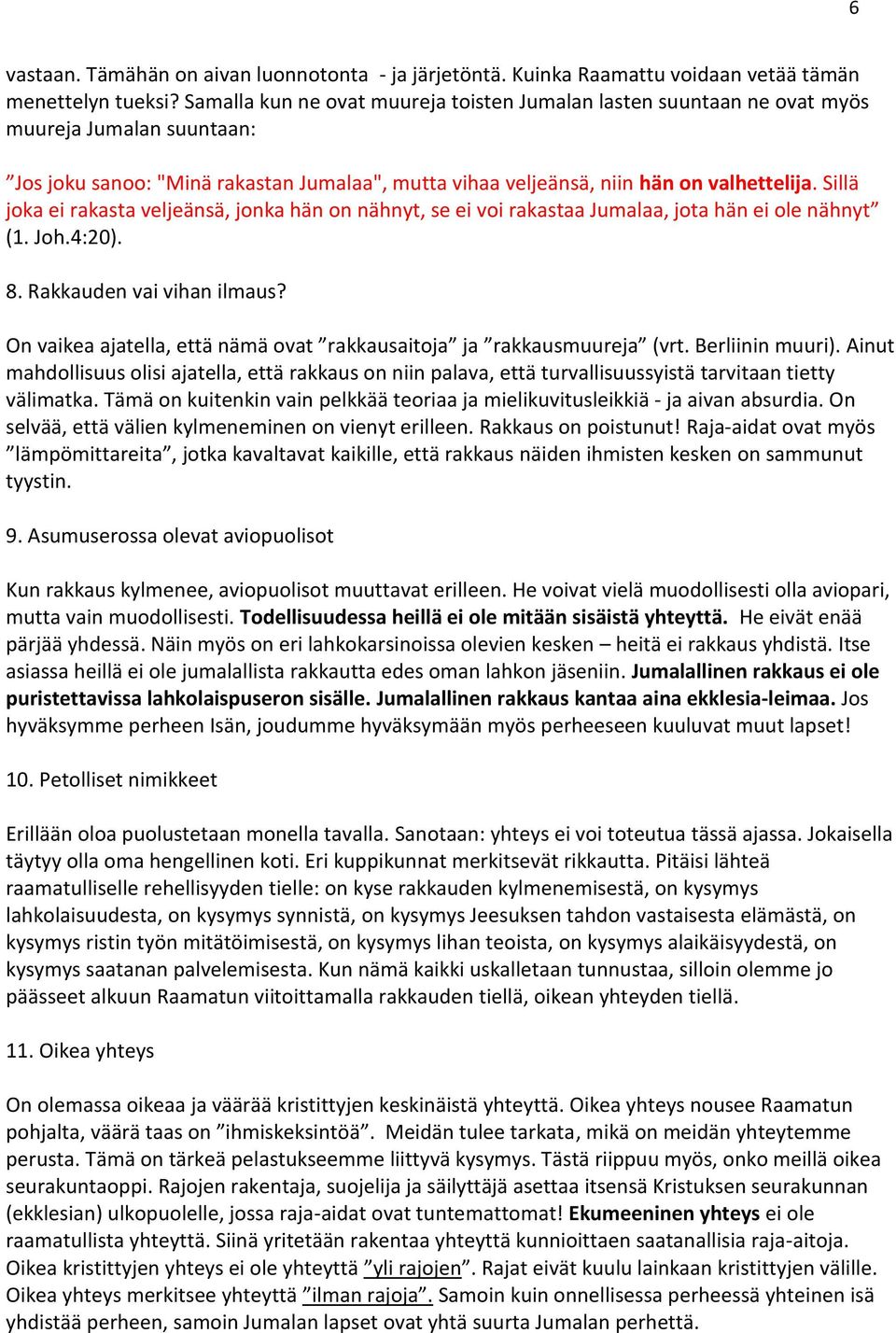Sillä joka ei rakasta veljeänsä, jonka hän on nähnyt, se ei voi rakastaa Jumalaa, jota hän ei ole nähnyt (1. Joh.4:20). 8. Rakkauden vai vihan ilmaus?