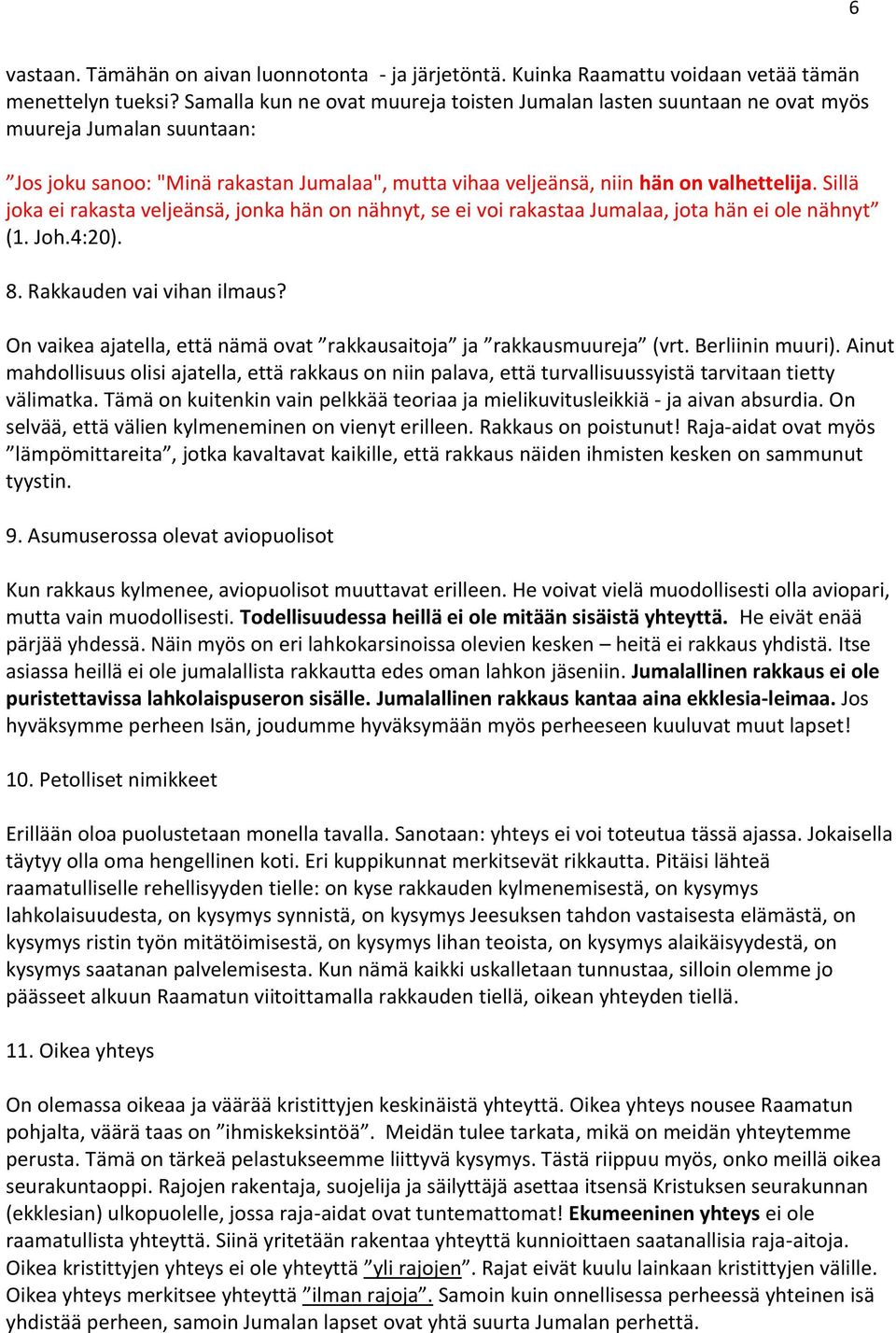 Sillä joka ei rakasta veljeänsä, jonka hän on nähnyt, se ei voi rakastaa Jumalaa, jota hän ei ole nähnyt (1. Joh.4:20). 8. Rakkauden vai vihan ilmaus?