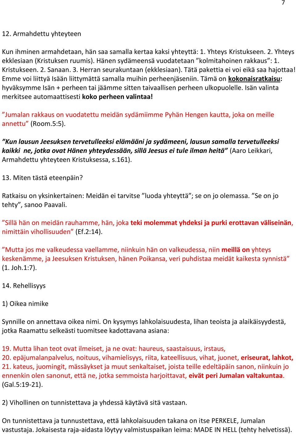 Emme voi liittyä Isään liittymättä samalla muihin perheenjäseniin. Tämä on kokonaisratkaisu: hyväksymme Isän + perheen tai jäämme sitten taivaallisen perheen ulkopuolelle.