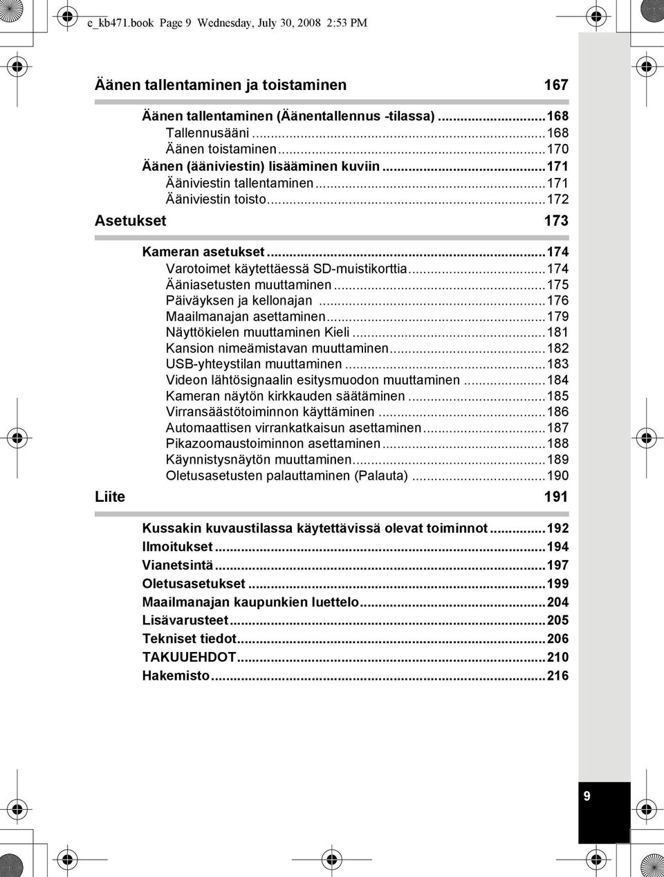 ..174 Ääniasetusten muuttaminen...175 Päiväyksen ja kellonajan...176 Maailmanajan asettaminen...179 Näyttökielen muuttaminen Kieli...181 Kansion nimeämistavan muuttaminen.