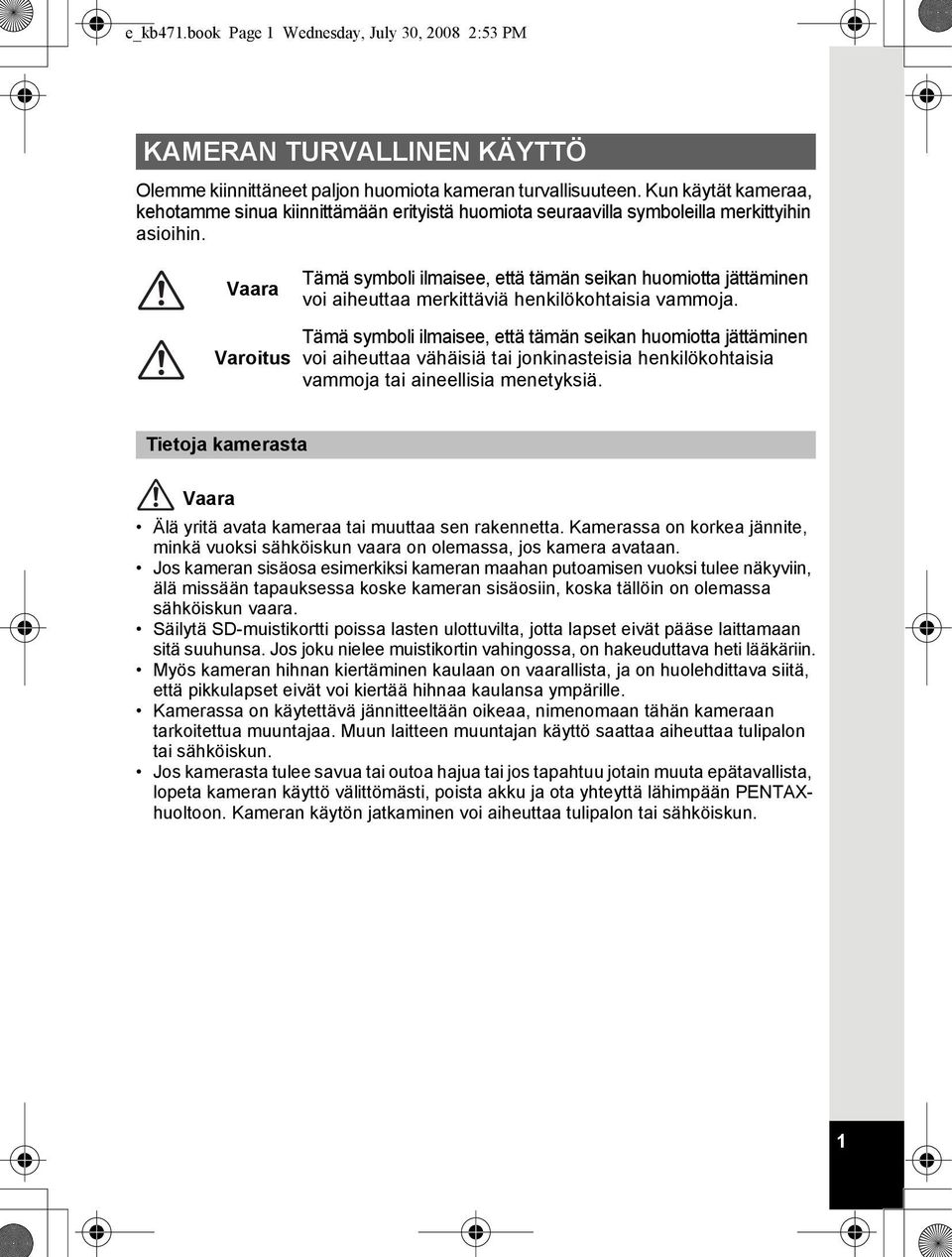 Vaara Tämä symboli ilmaisee, että tämän seikan huomiotta jättäminen voi aiheuttaa merkittäviä henkilökohtaisia vammoja.