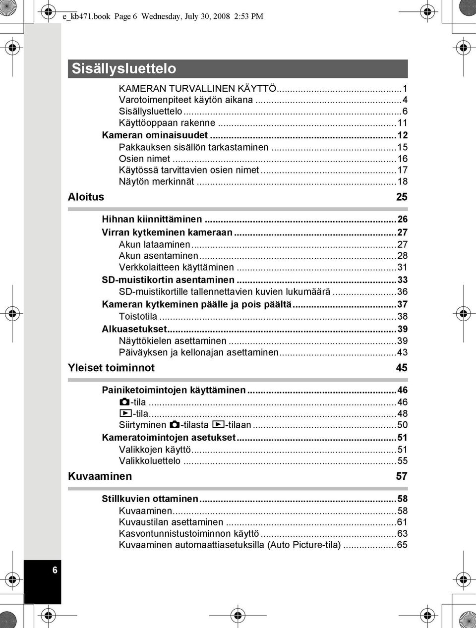 ..26 Virran kytkeminen kameraan...27 Akun lataaminen...27 Akun asentaminen...28 Verkkolaitteen käyttäminen...31 SD-muistikortin asentaminen...33 SD-muistikortille tallennettavien kuvien lukumäärä.