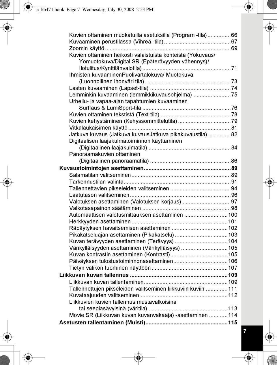 ..71 Ihmisten kuvaaminenpuolivartalokuva/ Muotokuva (Luonnollinen ihonväri tila)...73 Lasten kuvaaminen (Lapset-tila)...74 Lemminkin kuvaaminen (lemmikkikuvausohjelma).