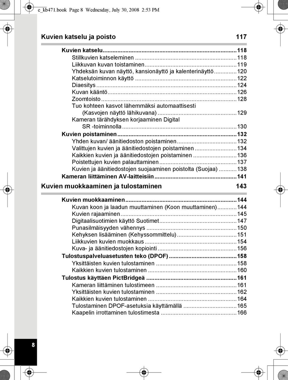 ..128 Tuo kohteen kasvot lähemmäksi automaattisesti (Kasvojen näyttö lähikuvana)...129 Kameran tärähdyksen korjaaminen Digital SR -toiminnolla...130 Kuvien poistaminen.