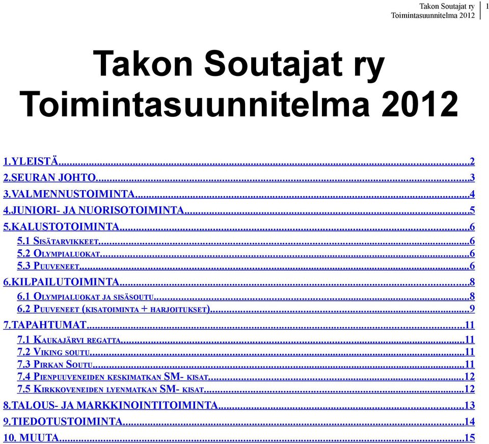 1 OLYMPIALUOKAT JA SISÄSOUTU...8 6.2 PUUVENEET (KISATOIMINTA + HARJOITUKSET)...9 7.TAPAHTUMAT...11 7.1 KAUKAJÄRVI REGATTA...11 7.2 VIKING SOUTU...11 7.3 PIRKAN SOUTU.