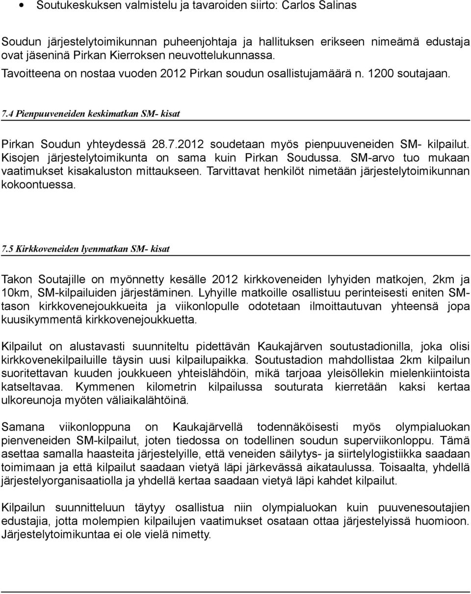 Kisojen järjestelytoimikunta on sama kuin Pirkan Soudussa. SM-arvo tuo mukaan vaatimukset kisakaluston mittaukseen. Tarvittavat henkilöt nimetään järjestelytoimikunnan kokoontuessa. 7.