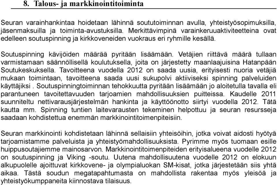 Vetäjien riittävä määrä tullaan varmistamaan säännöllisellä koulutuksella, joita on järjestetty maanlaajuisina Hatanpään Soutukeskuksella.