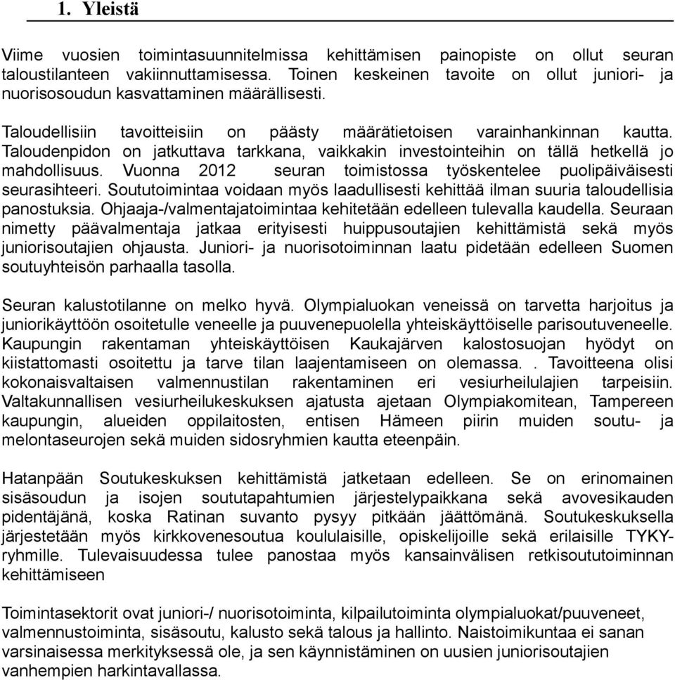 Taloudenpidon on jatkuttava tarkkana, vaikkakin investointeihin on tällä hetkellä jo mahdollisuus. Vuonna 2012 seuran toimistossa työskentelee puolipäiväisesti seurasihteeri.