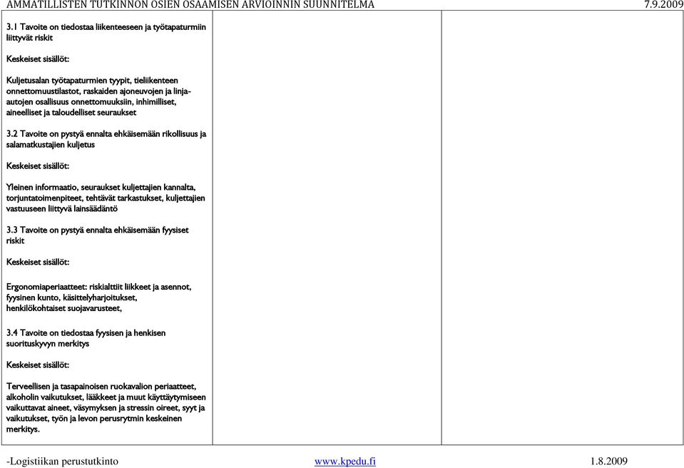 2 Tavoite on pystyä ennalta ehkäisemään rikollisuus ja salamatkustajien kuljetus Yleinen informaatio, seuraukset kuljettajien kannalta, torjuntatoimenpiteet, tehtävät tarkastukset, kuljettajien