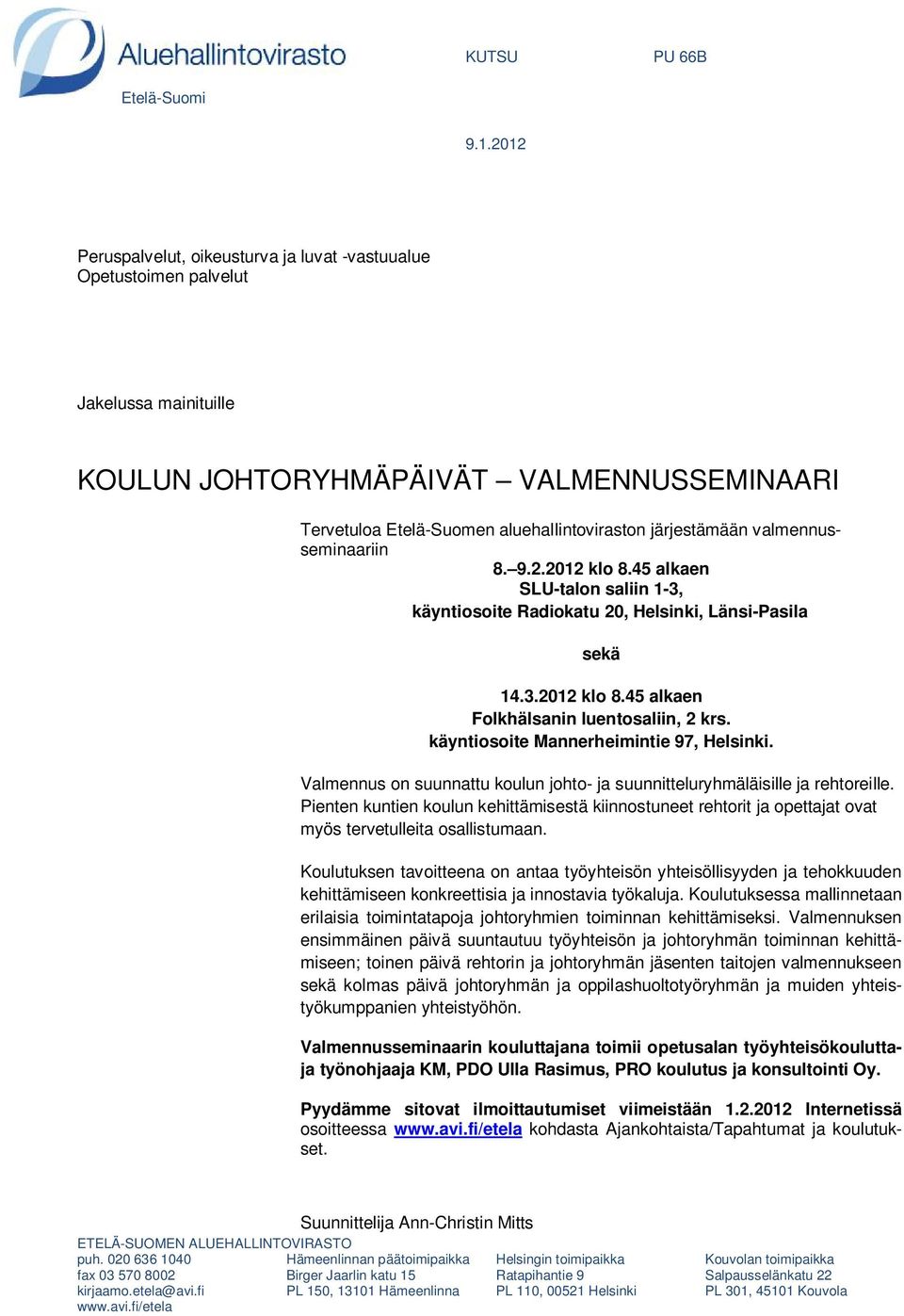 valmennusseminaariin 8. 9.2.2012 klo 8.45 alkaen SLU-talon saliin 1-3, sekä 14.3.2012 klo 8.45 alkaen Folkhälsanin luentosaliin, 2 krs. käyntiosoite Mannerheimintie 97, Helsinki.