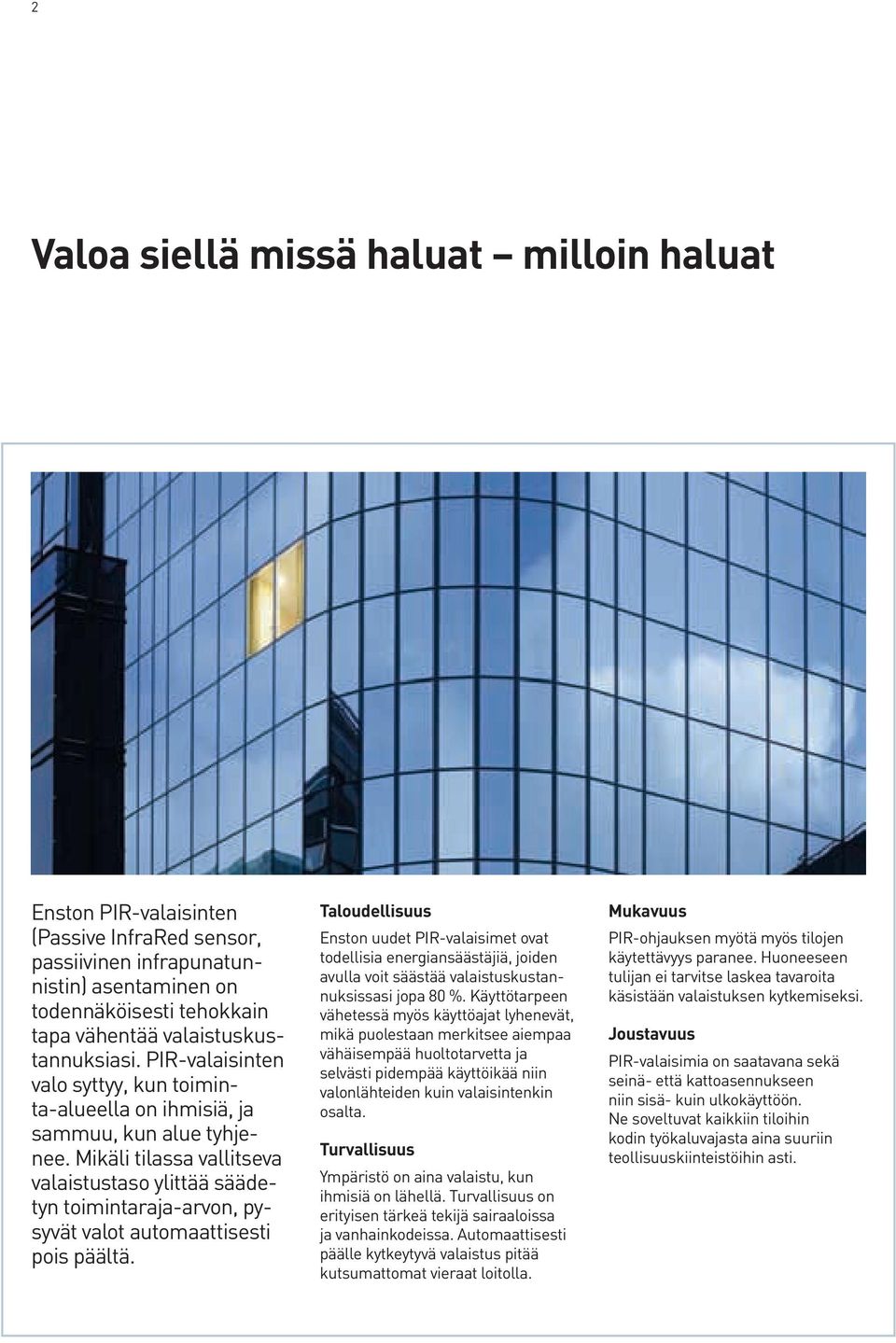 Mikäli tilassa vallitseva valaistustaso ylittää säädetyn toimintaraja-arvon, pysyvät valot automaattisesti pois päältä.