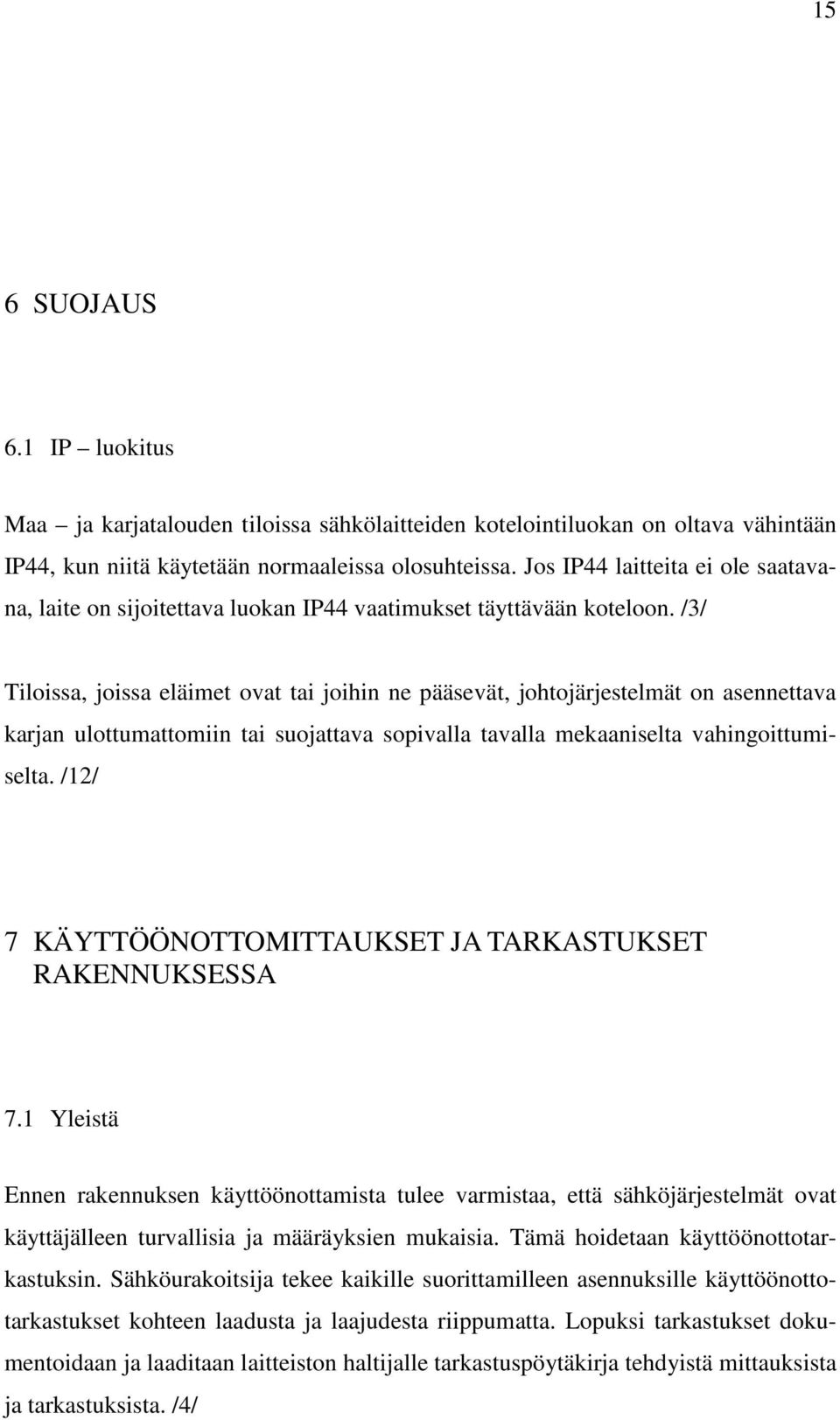 /3/ Tiloissa, joissa eläimet ovat tai joihin ne pääsevät, johtojärjestelmät on asennettava karjan ulottumattomiin tai suojattava sopivalla tavalla mekaaniselta vahingoittumiselta.