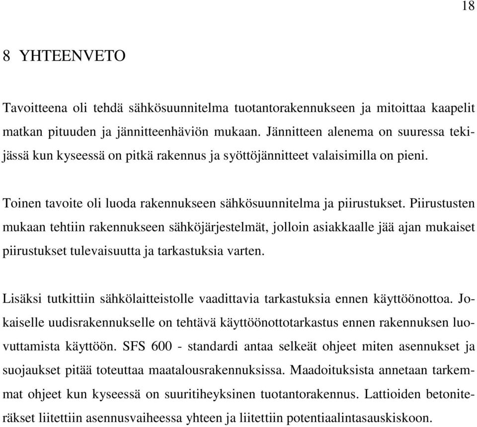 Piirustusten mukaan tehtiin rakennukseen sähköjärjestelmät, jolloin asiakkaalle jää ajan mukaiset piirustukset tulevaisuutta ja tarkastuksia varten.