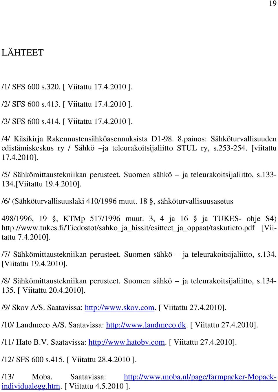 133-134.[viitattu 19.4.2010]. /6/ (Sähköturvallisuuslaki 410/1996 muut. 18, sähköturvallisuusasetus 498/1996, 19, KTMp 517/1996 muut. 3, 4 ja 16 ja TUKES- ohje S4) http://www.tukes.