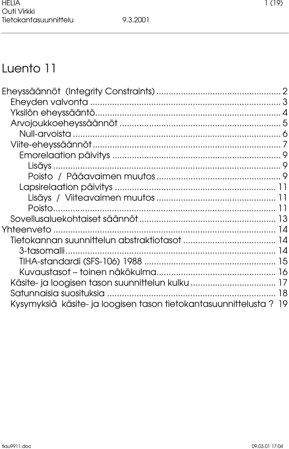 .. 11 Poisto... 11 Sovellusaluekohtaiset säännöt... 13 Yhteenveto... 14 Tietokannan suunnittelun abstraktiotasot... 14 3-tasomalli... 14 TIHA-standardi (SFS-106) 1988.