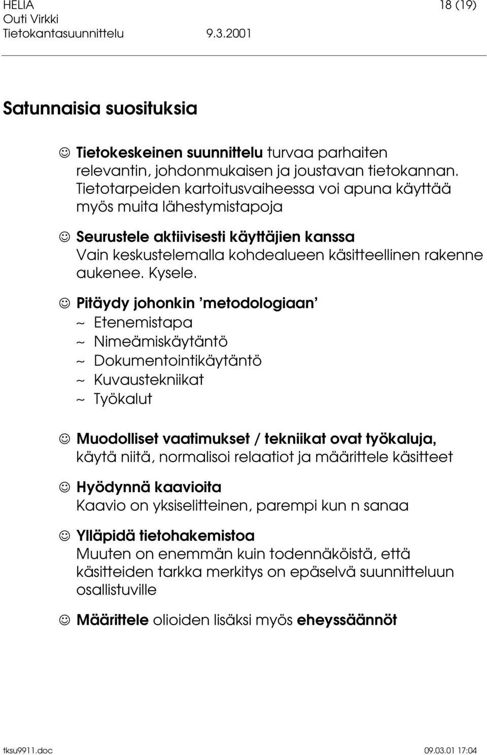 J Pitäydy johonkin metodologiaan Etenemistapa Nimeämiskäytäntö Dokumentointikäytäntö Kuvaustekniikat Työkalut J Muodolliset vaatimukset / tekniikat ovat työkaluja, käytä niitä, normalisoi relaatiot