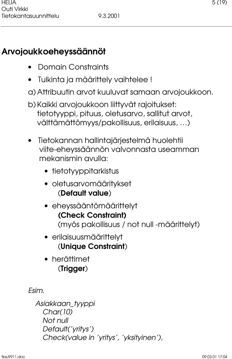 huolehtii viite-eheyssäännön valvonnasta useamman mekanismin avulla: tietotyyppitarkistus oletusarvomääritykset (Default value) eheyssääntömäärittelyt (Check Constraint)