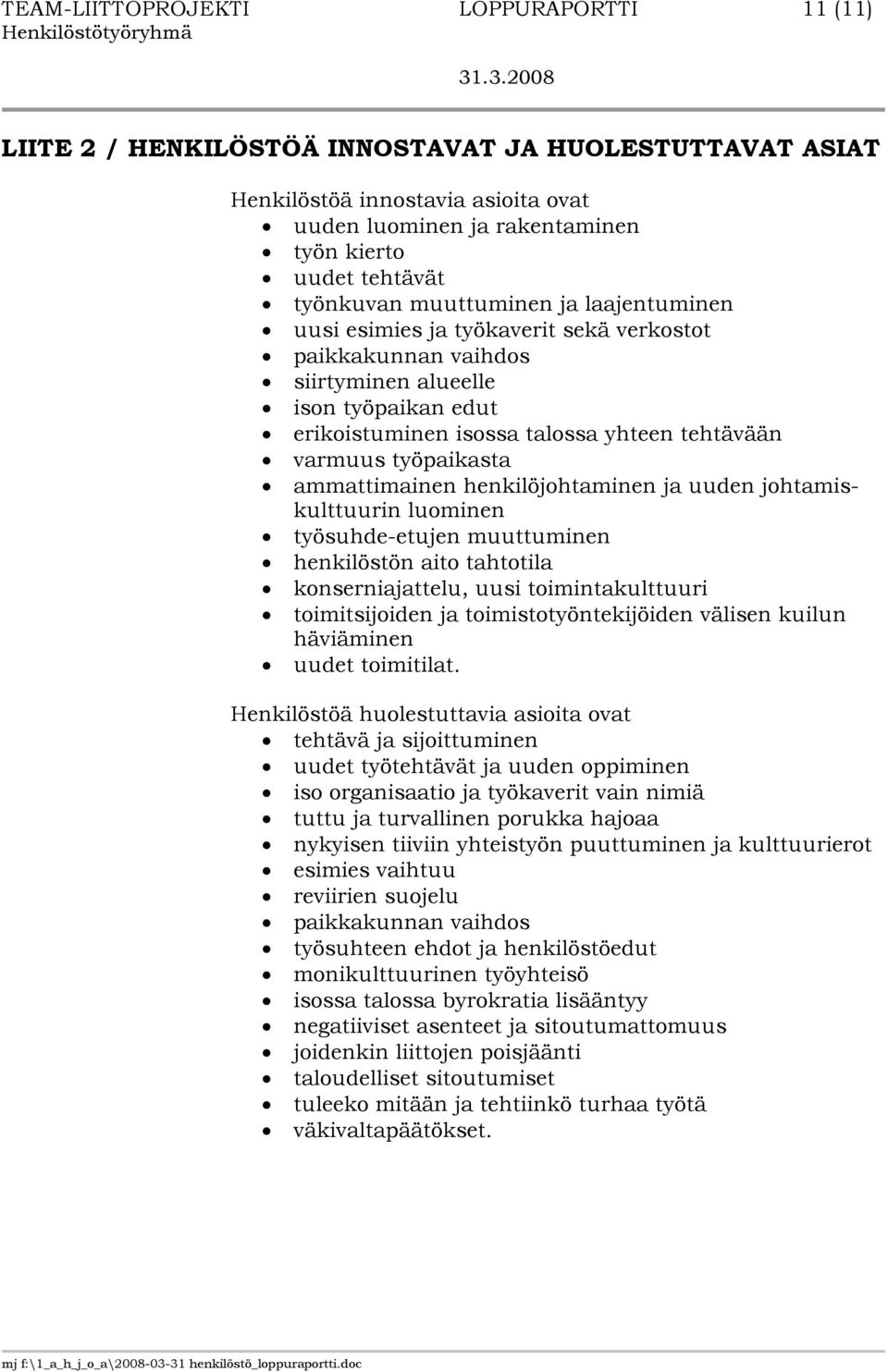 työpaikasta ammattimainen henkilöjohtaminen ja uuden johtamiskulttuurin luominen työsuhde-etujen muuttuminen henkilöstön aito tahtotila konserniajattelu, uusi toimintakulttuuri toimitsijoiden ja