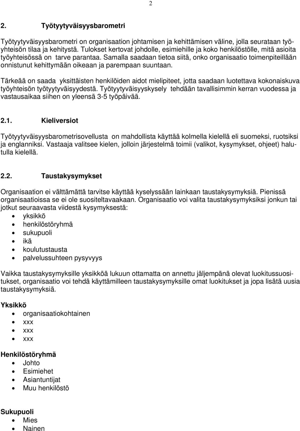 Samalla saadaan tietoa siitä, onko organisaatio toimenpiteillään onnistunut kehittymään oikeaan ja parempaan suuntaan.