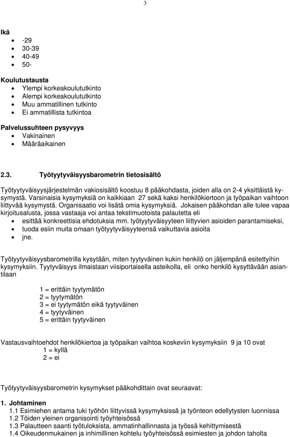 Varsinaisia kysymyksiä on kaikkiaan 27 sekä kaksi henkilökiertoon ja työpaikan vaihtoon liittyvää kysymystä. Organisaatio voi lisätä omia kysymyksiä.